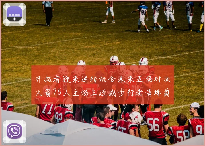 开拓者迎来逆转机会未来五场对决火箭76人主场三连战步行者黄蜂爵士