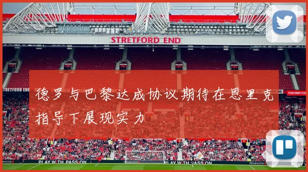 德罗与巴黎达成协议期待在恩里克指导下展现实力